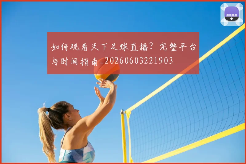 如何观看天下足球直播？完整平台与时间指南_20260603221903