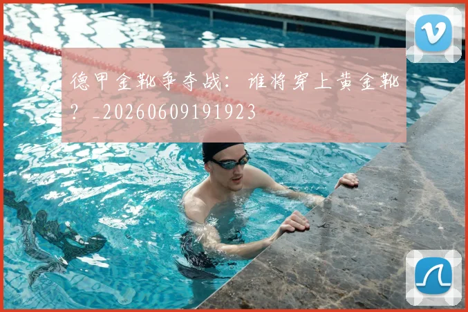 德甲金靴争夺战:谁将穿上黄金靴?_20260609191923